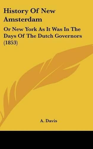 History of New Amsterdam: Or New York as It Was in the Days of the Dutch Governors (1853)