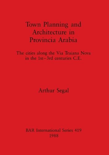 Cover image for Town Planning and Architecture in Provincia Arabia: The cities along the Via Traiana Nova in the 1st-3rd centuries C.E.