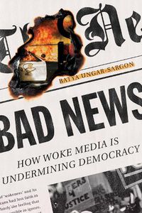 Cover image for Bad News: How Woke Media Is Undermining Democracy