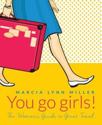 Cover image for You go girls!: The Woman's Guide to Great Travel