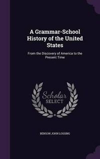 Cover image for A Grammar-School History of the United States: From the Discovery of America to the Present Time