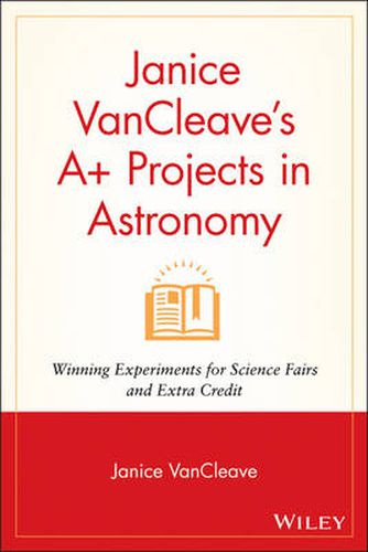 Cover image for Janice Vancleave's A+ Projects in Astronomy: Winning Experiments for Science Fairs and Extra Credit