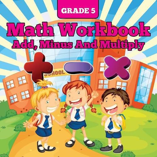 Grade 5 Math Workbook: Add, Minus And Multiply