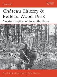 Cover image for Chateau Thierry & Belleau Wood 1918: America's baptism of fire on the Marne