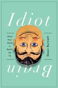 Cover image for Idiot Brain: What Your Head Is Really Up To