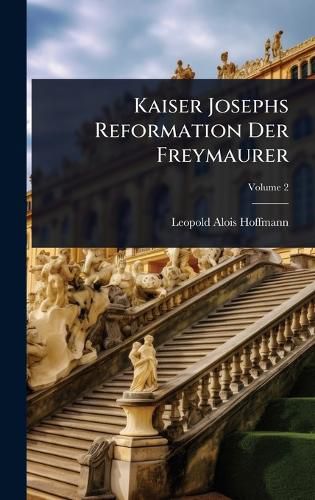 Cover image for Kaiser Josephs Reformation Der Freymaurer