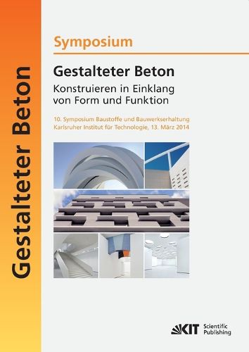 Cover image for Gestalteter Beton - Konstruieren in Einklang von Form und Funktion: 10. Symposium Baustoffe und Bauwerkserhaltung, Karlsruher Institut fur Technologie (KIT); 13. Marz 2014