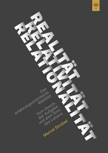 Cover image for Realitat Relativitat Relationalitat: Das erfahrungsorientierte Weltbild: Vom Zweck, der Aufgabe und dem Sinn des Lebens