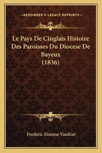 Cover image for Le Pays de Cinglais Histoire Des Paroisses Du Diocese de Bayeux (1836)