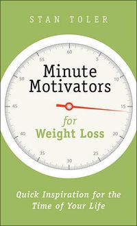 Cover image for Minute Motivators for Weight Loss: Quick Inspiration for the Time of Your Life