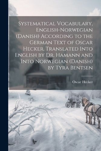 Cover image for Systematical Vocabulary, English-Norwegian (Danish) According to the German Text of Oscar Hecker. Translated Into English by Dr. Hamann and Into Norwegian (Danish) by Tyra Bentsen