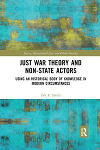 Cover image for Just War Theory and Non-State Actors: Using an Historical Body of Knowledge in Modern Circumstances