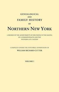 Cover image for Genealogical and Family History of Northern New York. A Record of the Achievements of Her People in the Making of a Commonwealth and the Founding of a Nation. In Three Volumes. Volume I