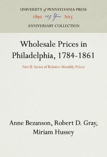 Cover image for Wholesale Prices in Philadelphia, 1784-1861: Part II: Series of Relative Monthly Prices