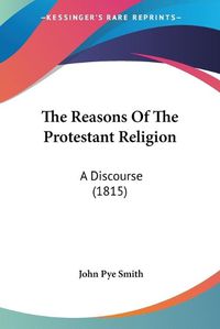 Cover image for The Reasons of the Protestant Religion: A Discourse (1815)