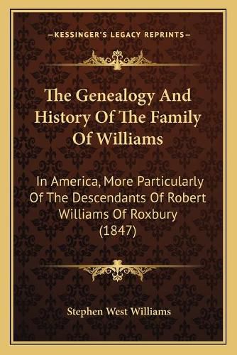 The Genealogy and History of the Family of Williams: In America, More Particularly of the Descendants of Robert Williams of Roxbury (1847)