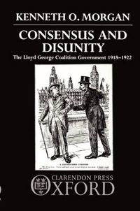 Cover image for Consensus and Disunity: Lloyd George Coalition Government, 1918-22