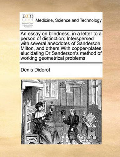 Cover image for An Essay on Blindness, in a Letter to a Person of Distinction: Interspersed with Several Anecdotes of Sanderson, Milton, and Others with Copper-Plates Elucidating Dr Sanderson's Method of Working Geometrical Problems
