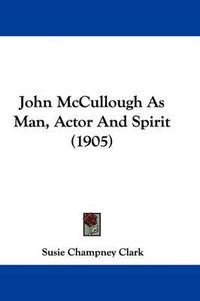 Cover image for John McCullough as Man, Actor and Spirit (1905)