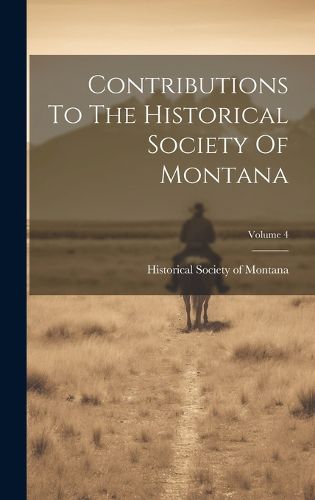 Cover image for Contributions To The Historical Society Of Montana; Volume 4