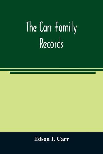 Cover image for The Carr family records. Embacing the record of the first families who settled in America and their descendants, with many branches who came to this country at a later date