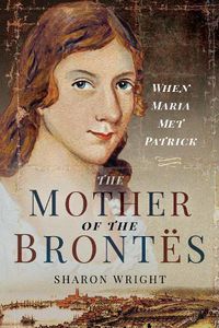 Cover image for The Mother of the Brontes: When Maria Met Patrick