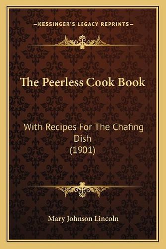 The Peerless Cook Book: With Recipes for the Chafing Dish (1901)