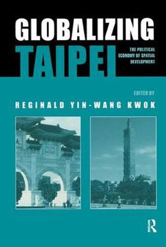 Cover image for Globalizing Taipei: The Political Economy of Spatial Development