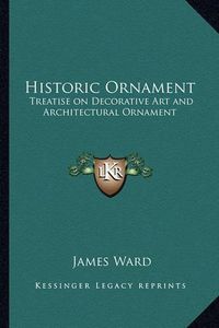 Cover image for Historic Ornament: Treatise on Decorative Art and Architectural Ornament