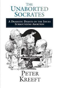 Cover image for The Unaborted Socrates - A Dramatic Debate on the Issues Surrounding Abortion