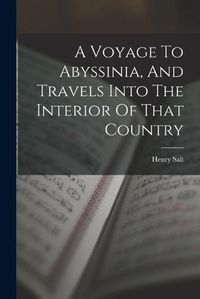 Cover image for A Voyage To Abyssinia, And Travels Into The Interior Of That Country