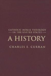 Cover image for Catholic Moral Theology in the United States: A History