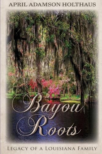 Cover image for Bayou Roots: Legacy of a Louisiana Family