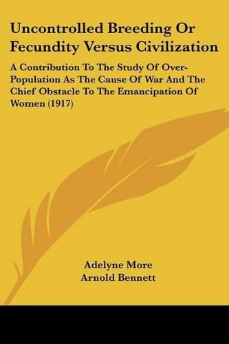 Cover image for Uncontrolled Breeding or Fecundity Versus Civilization: A Contribution to the Study of Over-Population as the Cause of War and the Chief Obstacle to the Emancipation of Women (1917)