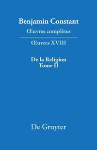 Cover image for OEuvres completes, XVIII, De la Religion, consideree dans sa source, ses formes ses developpements, Tome II