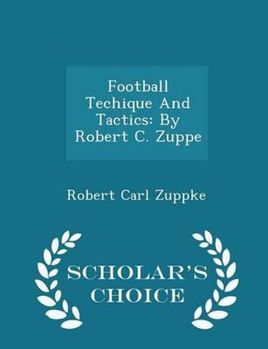 Cover image for Football Techique and Tactics: By Robert C. Zuppe - Scholar's Choice Edition