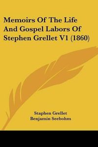 Cover image for Memoirs Of The Life And Gospel Labors Of Stephen Grellet V1 (1860)