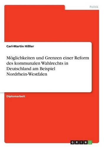 Moglichkeiten Und Grenzen Einer Reform Des Kommunalen Wahlrechts in Deutschland Am Beispiel Nordrhein-Westfalen