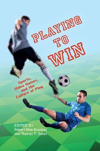 Cover image for Playing to Win: Sports, Video Games, and the Culture of Play