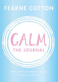 Cover image for Calm: The Journal: Writing out life's daily stresses to help you find your peaceful centre