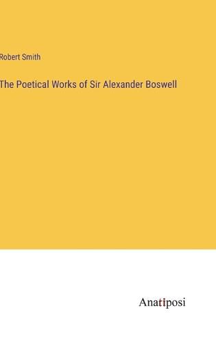 The Poetical Works of Sir Alexander Boswell