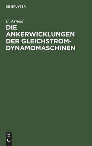 Cover image for Die Ankerwicklungen Der Gleichstrom-Dynamomaschinen: Entwicklung Und Anwendung Einer Allgemein Gultigen Schaltungsregel