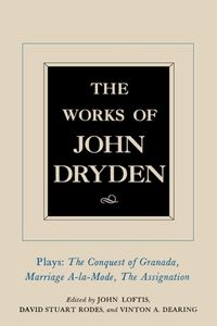 Cover image for The Works of John Dryden, Volume XI: Plays: The Conquest of Granada, Part I and Part II; Marriage-a-la-Mode and The Assignation: Or, Love in a Nunnery