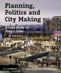 Cover image for Planning, Politics and City Making: A Case Study of King's Cross