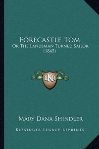 Cover image for Forecastle Tom: Or the Landsman Turned Sailor (1845)