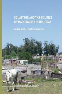 Cover image for Squatters and the Politics of Marginality in Uruguay