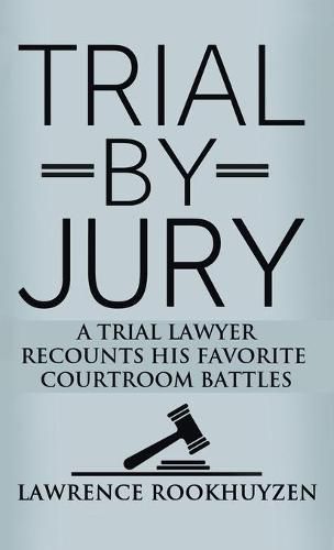 Cover image for Trial by Jury: A Trial Lawyer Recounts His Favorite Courtroom Battles