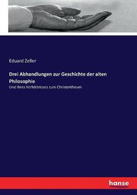 Cover image for Drei Abhandlungen zur Geschichte der alten Philosophie: Und ihres Verhaltnisses zum Christentheum