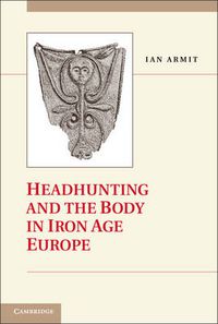 Cover image for Headhunting and the Body in Iron Age Europe