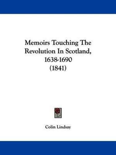 Cover image for Memoirs Touching The Revolution In Scotland, 1638-1690 (1841)